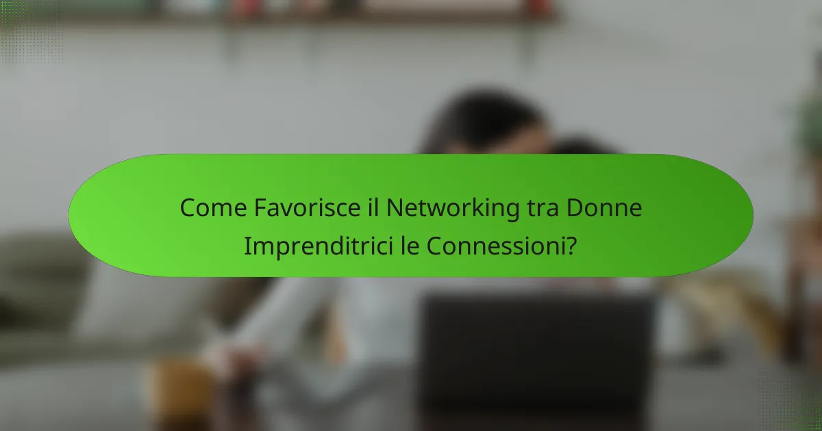 Come Favorisce il Networking tra Donne Imprenditrici le Connessioni?