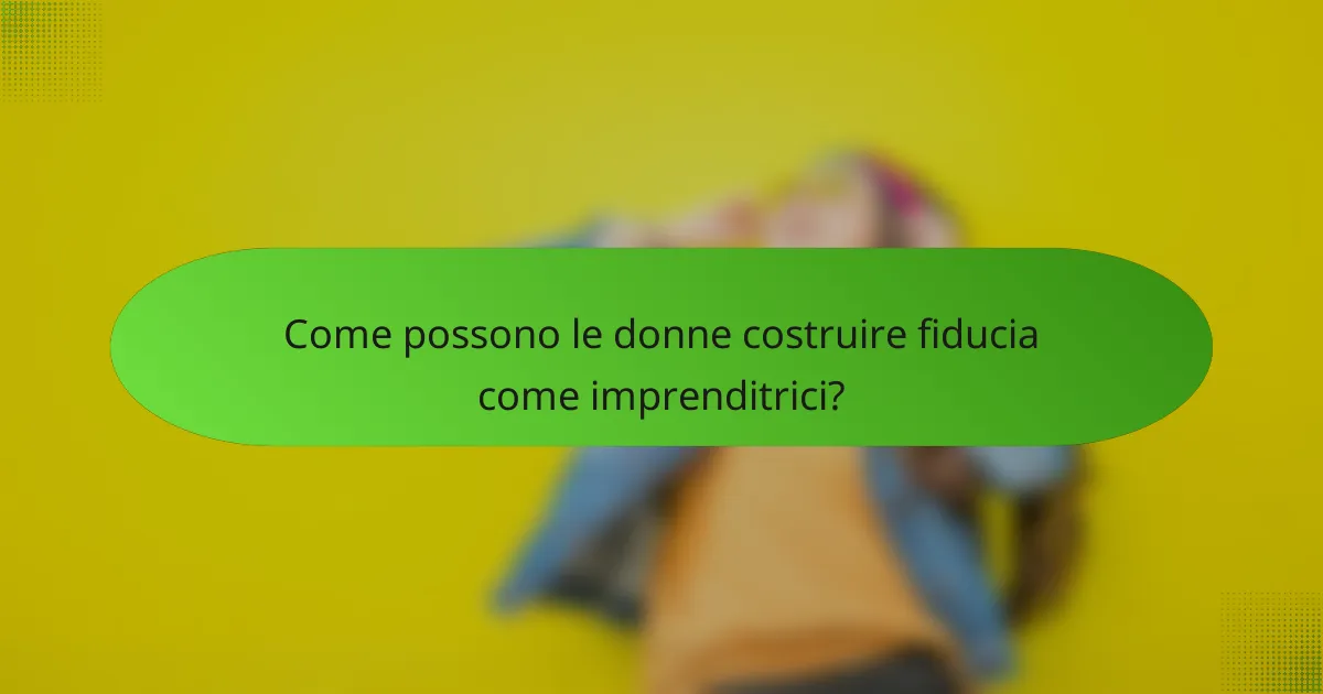 Come possono le donne costruire fiducia come imprenditrici?