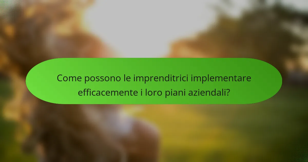 Come possono le imprenditrici implementare efficacemente i loro piani aziendali?