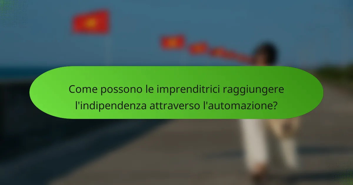 Come possono le imprenditrici raggiungere l'indipendenza attraverso l'automazione?