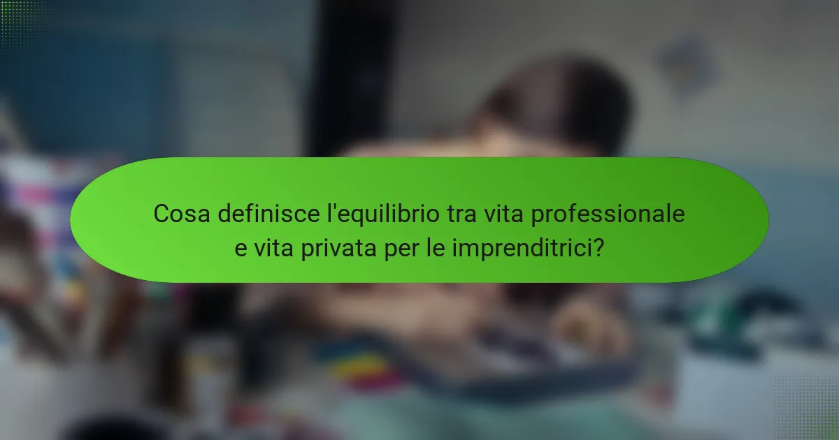 Cosa definisce l'equilibrio tra vita professionale e vita privata per le imprenditrici?
