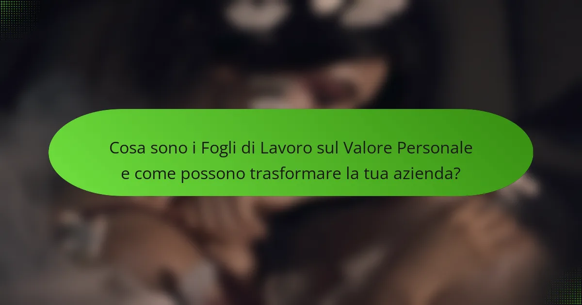 Cosa sono i Fogli di Lavoro sul Valore Personale e come possono trasformare la tua azienda?