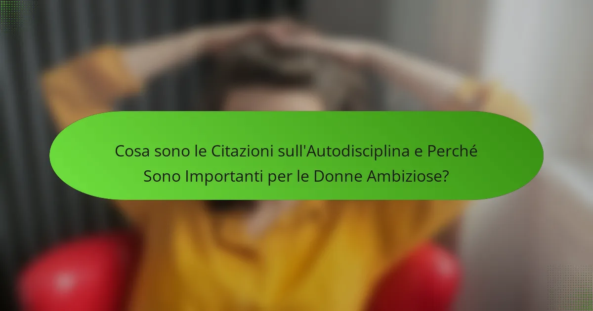 Cosa sono le Citazioni sull'Autodisciplina e Perché Sono Importanti per le Donne Ambiziose?