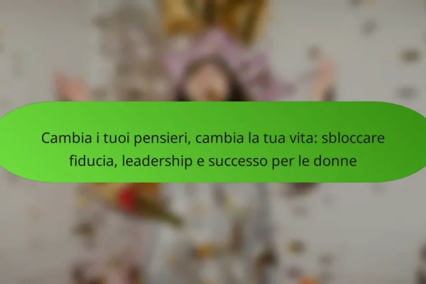 Cambia i tuoi pensieri, cambia la tua vita: sbloccare fiducia, leadership e successo per le donne