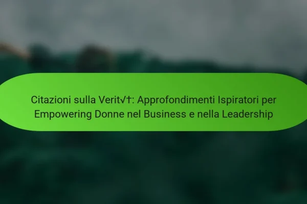 Citazioni sulla Verità: Approfondimenti Ispiratori per Empowering Donne nel Business e nella Leadership