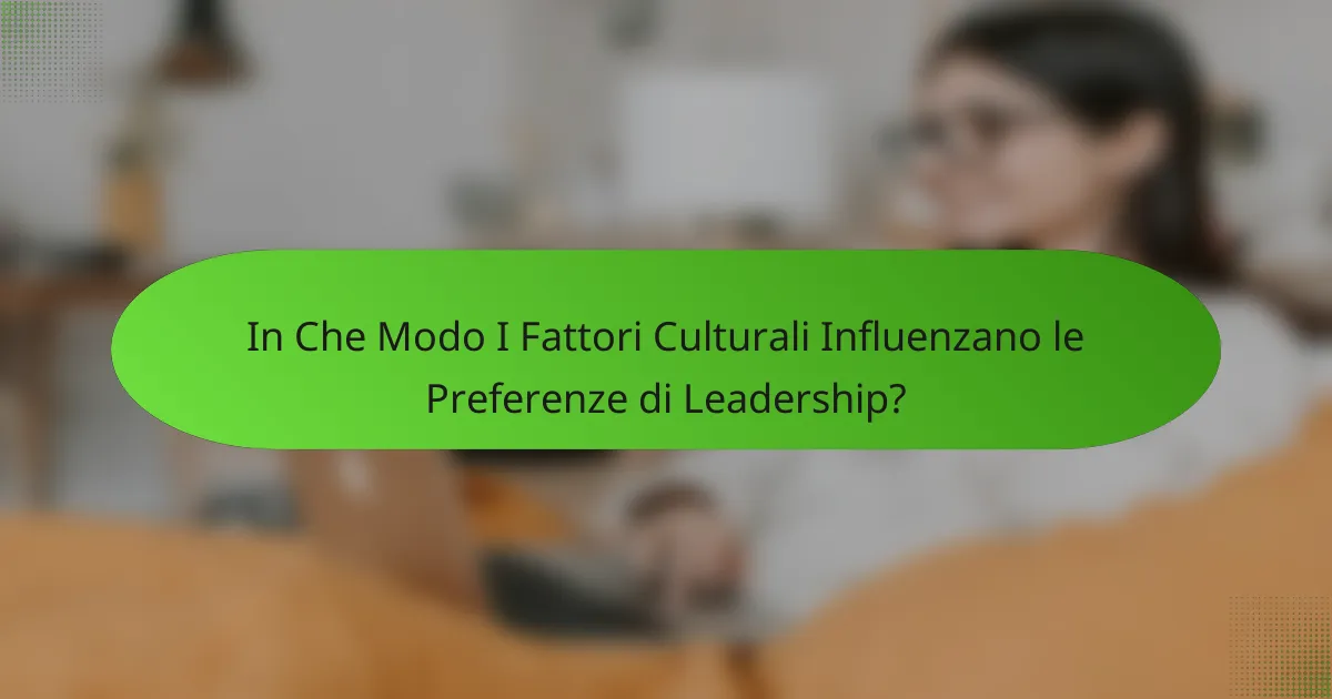 In Che Modo I Fattori Culturali Influenzano le Preferenze di Leadership?
