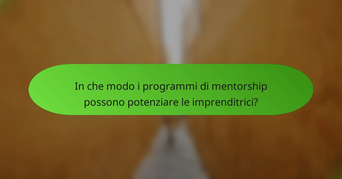 In che modo i programmi di mentorship possono potenziare le imprenditrici?