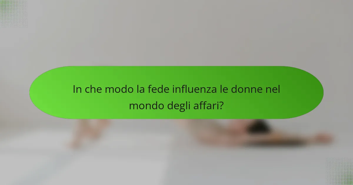 In che modo la fede influenza le donne nel mondo degli affari?