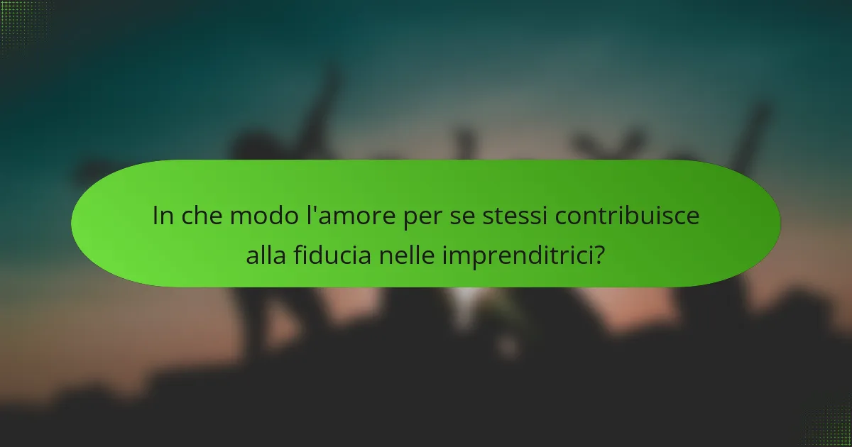 In che modo l'amore per se stessi contribuisce alla fiducia nelle imprenditrici?