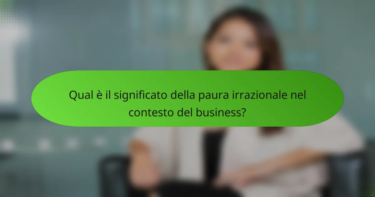 Qual è il significato della paura irrazionale nel contesto del business?