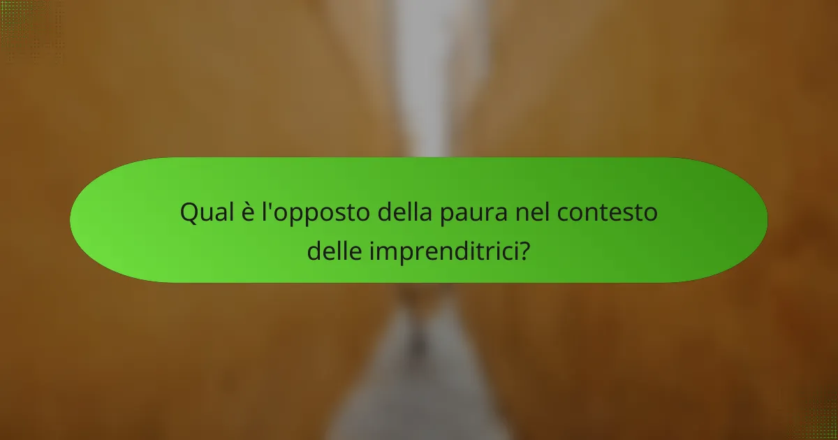 Qual è l'opposto della paura nel contesto delle imprenditrici?