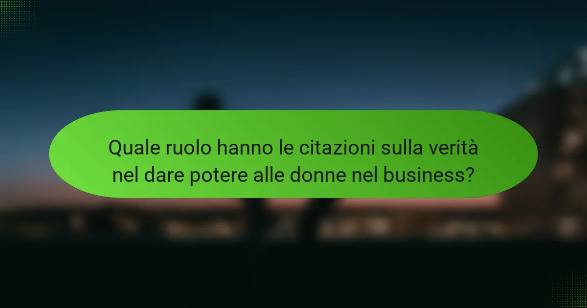 Quale ruolo hanno le citazioni sulla verità nel dare potere alle donne nel business?