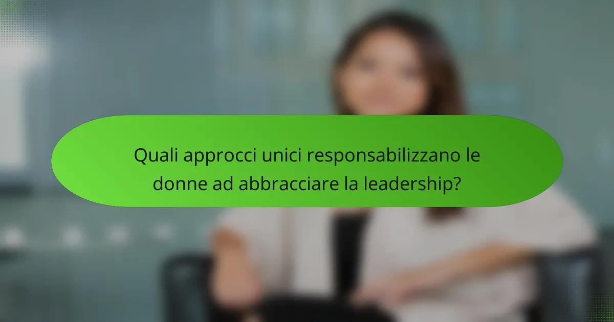 Quali approcci unici responsabilizzano le donne ad abbracciare la leadership?