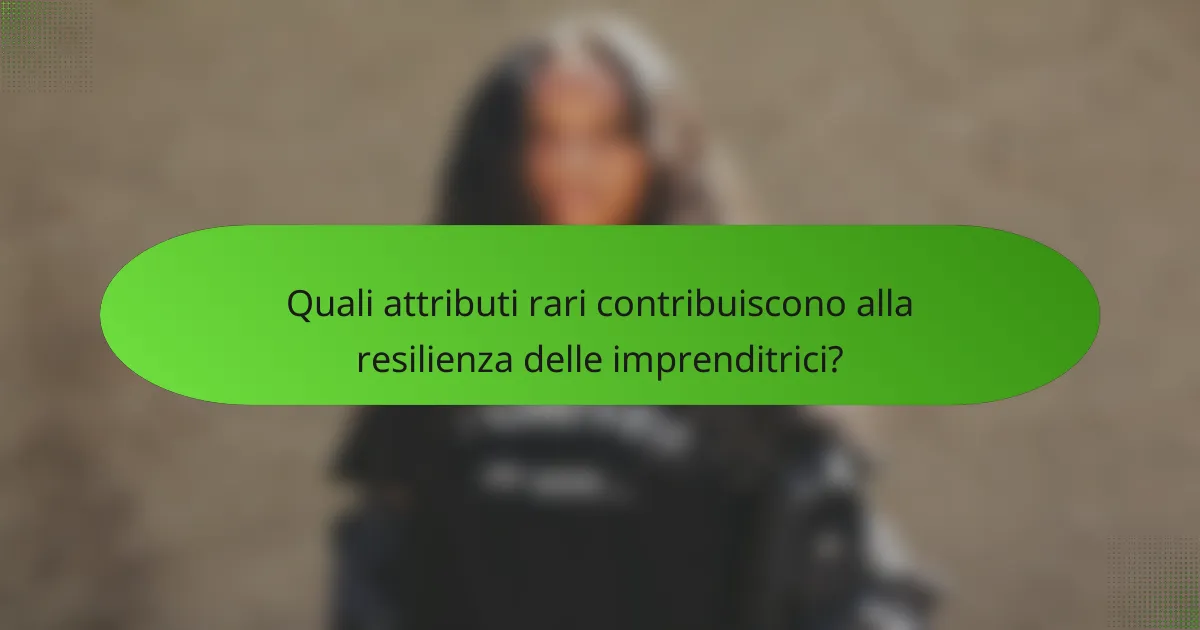 Quali attributi rari contribuiscono alla resilienza delle imprenditrici?