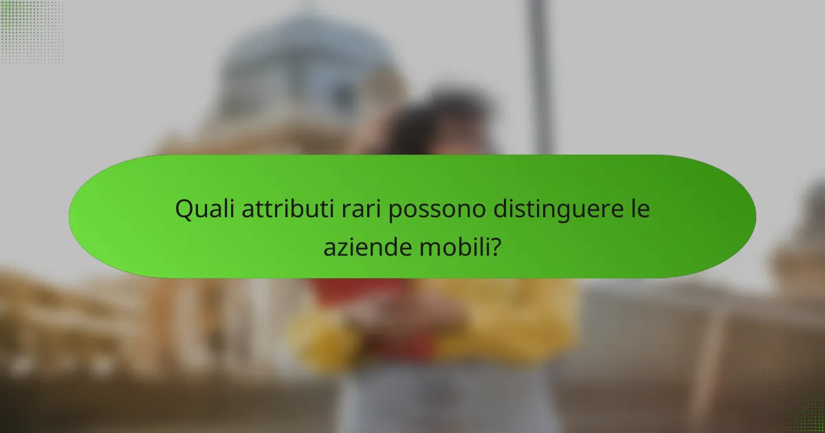 Quali attributi rari possono distinguere le aziende mobili?