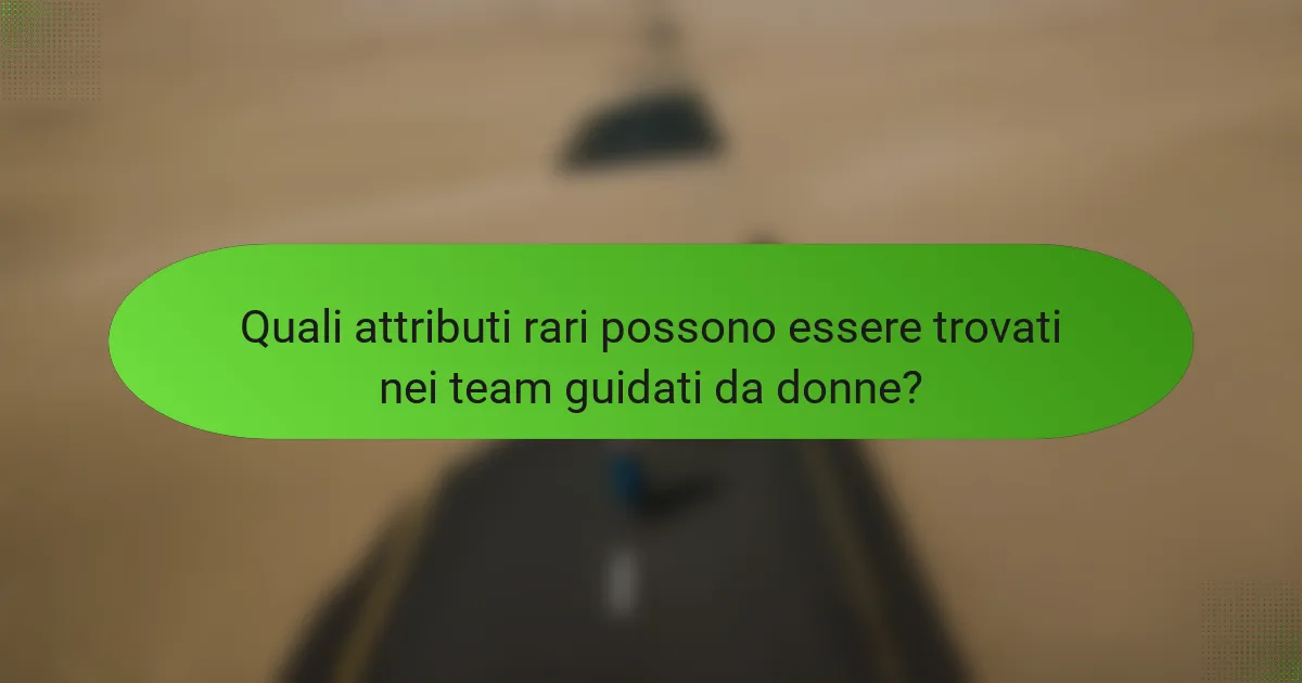 Quali attributi rari possono essere trovati nei team guidati da donne?