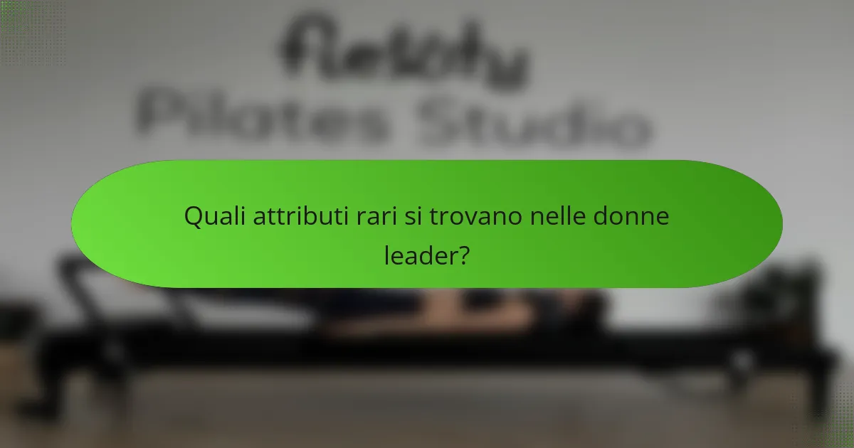 Quali attributi rari si trovano nelle donne leader?