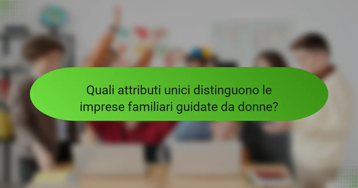 Quali attributi unici distinguono le imprese familiari guidate da donne?