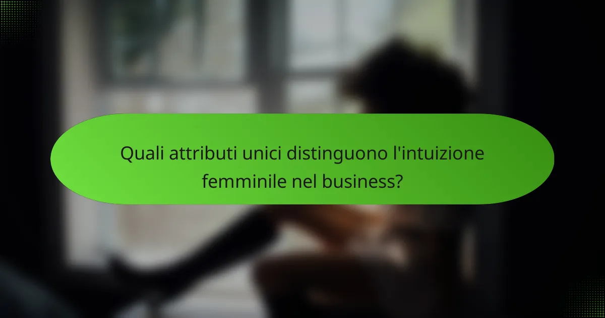 Quali attributi unici distinguono l'intuizione femminile nel business?