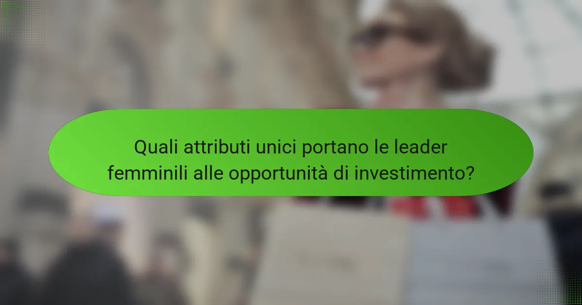 Quali attributi unici portano le leader femminili alle opportunità di investimento?