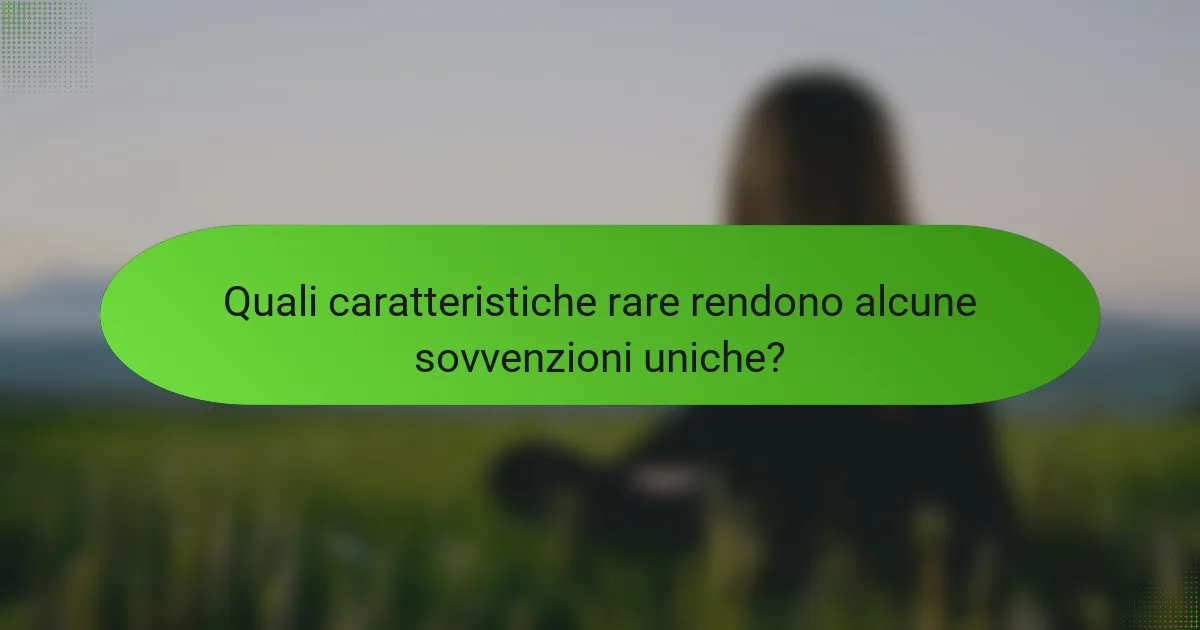 Quali caratteristiche rare rendono alcune sovvenzioni uniche?