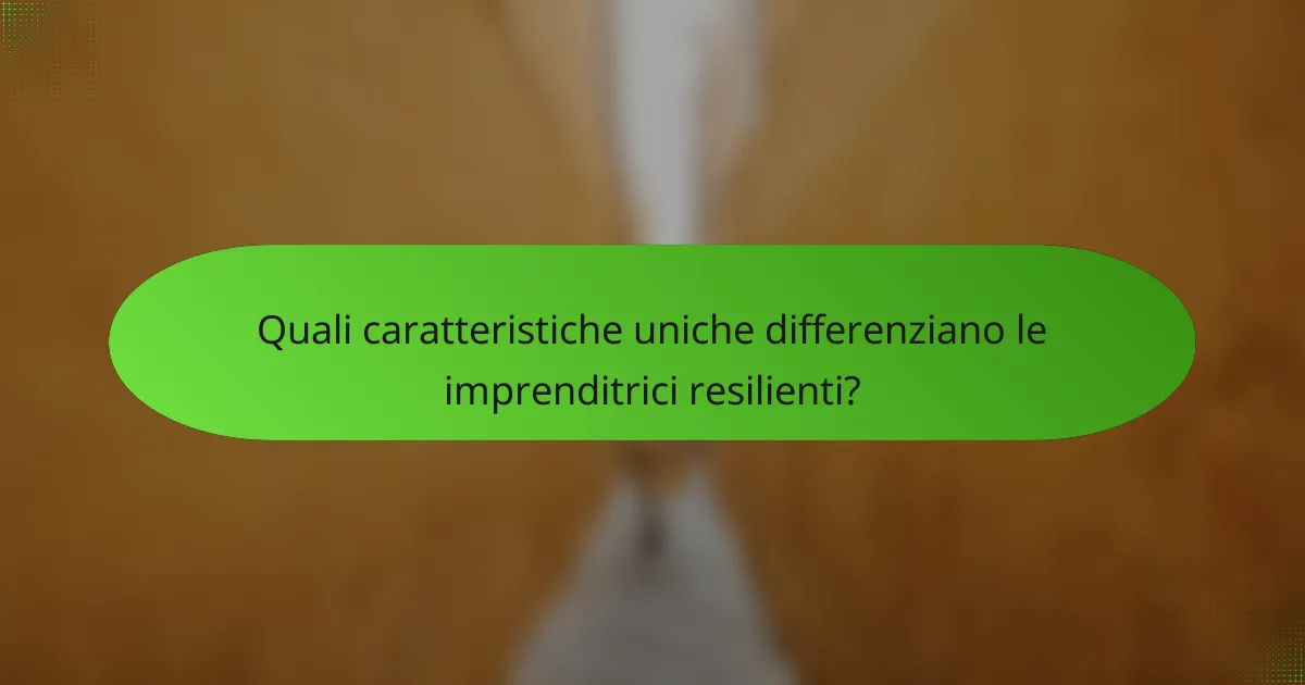 Quali caratteristiche uniche differenziano le imprenditrici resilienti?