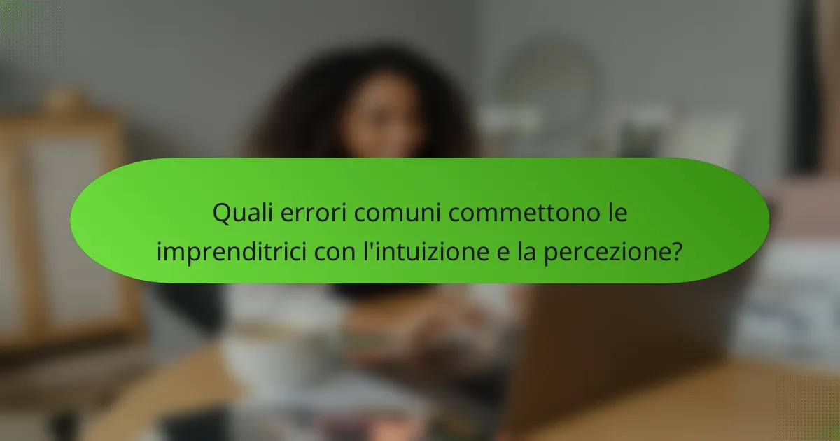 Quali errori comuni commettono le imprenditrici con l'intuizione e la percezione?