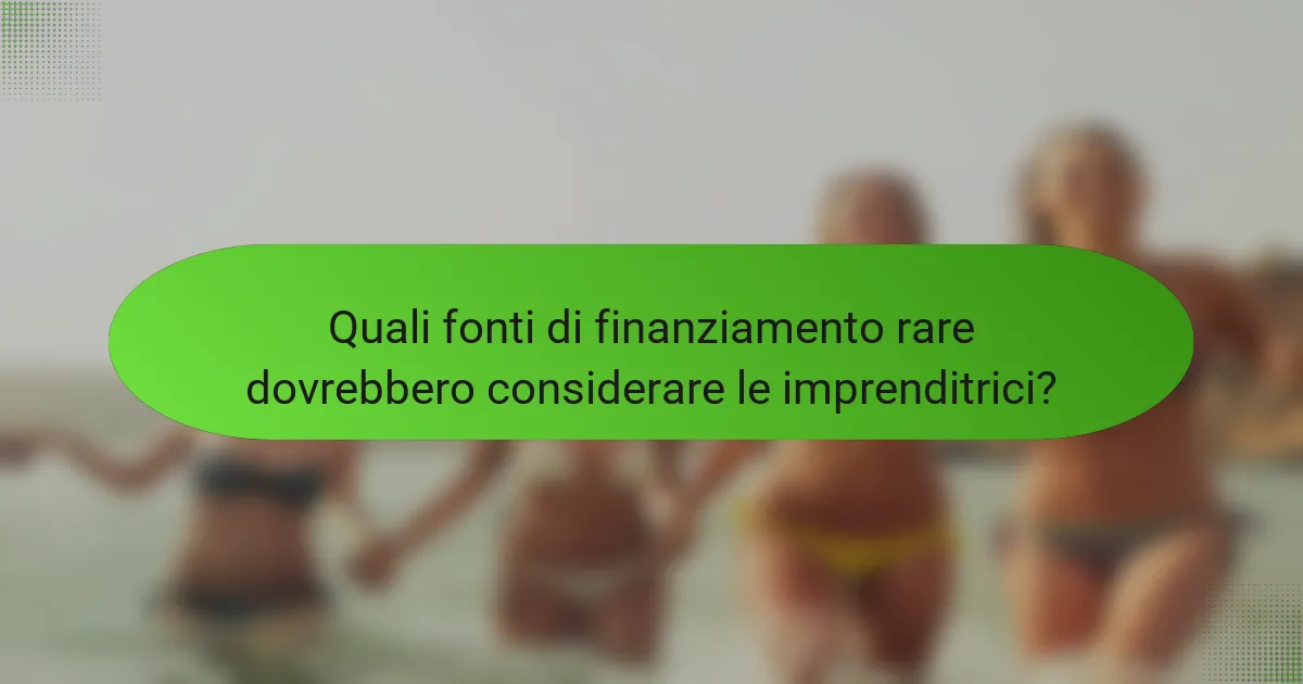 Quali fonti di finanziamento rare dovrebbero considerare le imprenditrici?