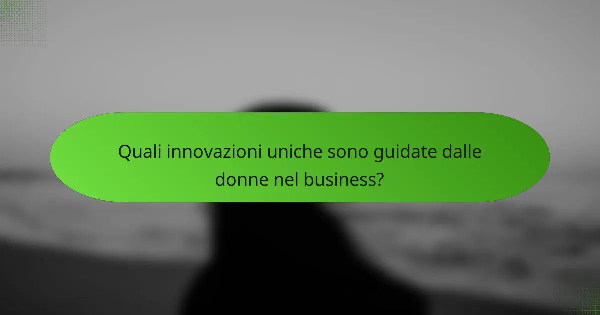 Quali innovazioni uniche sono guidate dalle donne nel business?