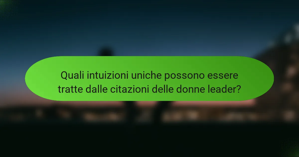 Quali intuizioni uniche possono essere tratte dalle citazioni delle donne leader?
