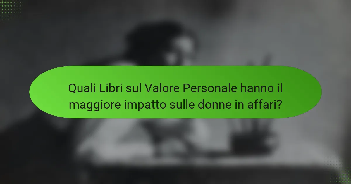Quali Libri sul Valore Personale hanno il maggiore impatto sulle donne in affari?