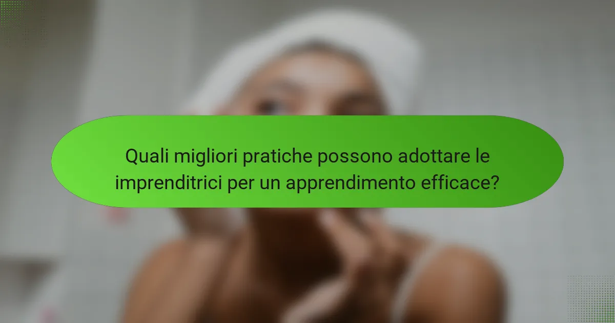 Quali migliori pratiche possono adottare le imprenditrici per un apprendimento efficace?