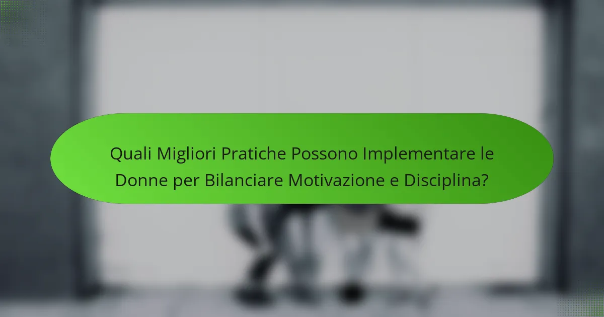 Quali Migliori Pratiche Possono Implementare le Donne per Bilanciare Motivazione e Disciplina?