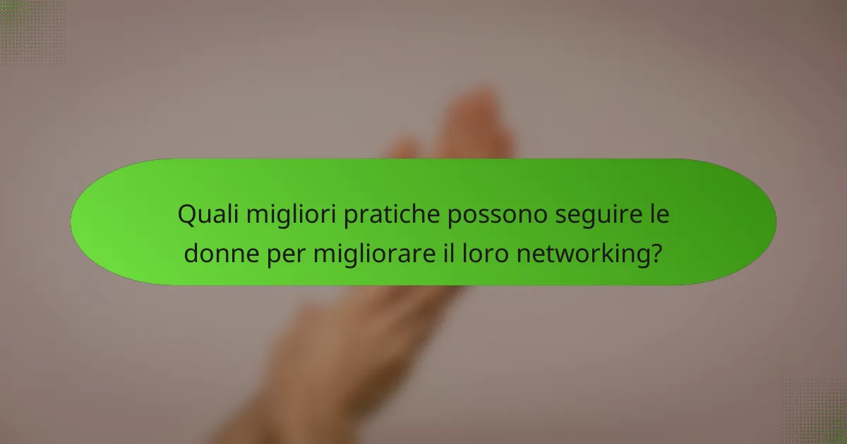 Quali migliori pratiche possono seguire le donne per migliorare il loro networking?