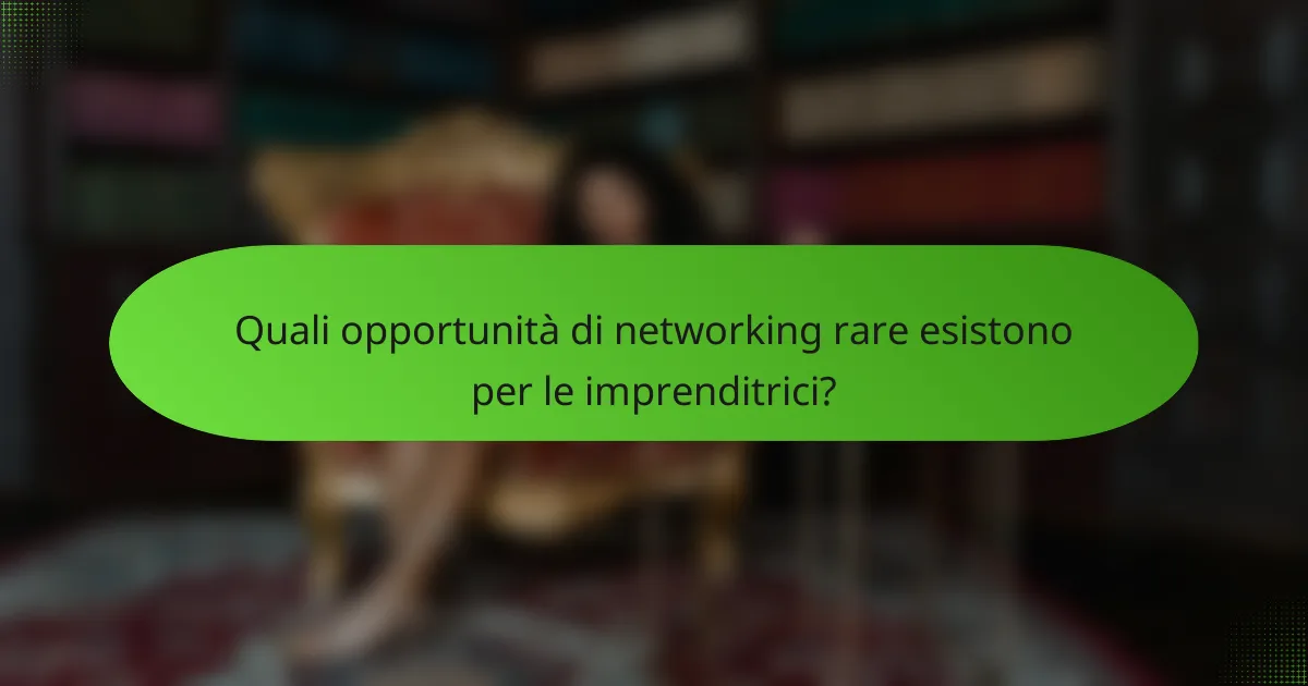 Quali opportunità di networking rare esistono per le imprenditrici?