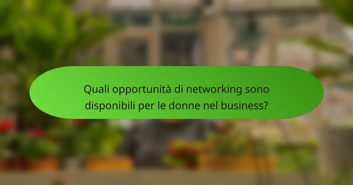 Quali opportunità di networking sono disponibili per le donne nel business?