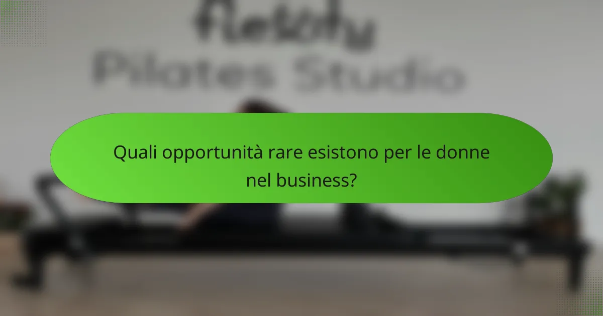 Quali opportunità rare esistono per le donne nel business?