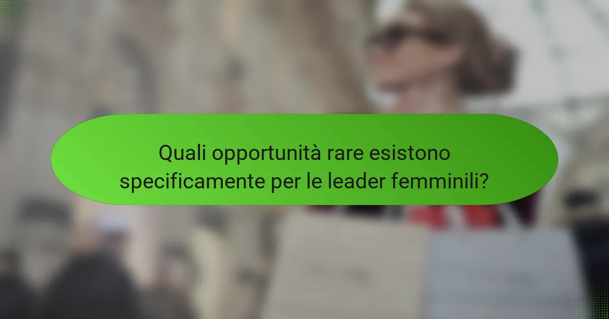 Quali opportunità rare esistono specificamente per le leader femminili?
