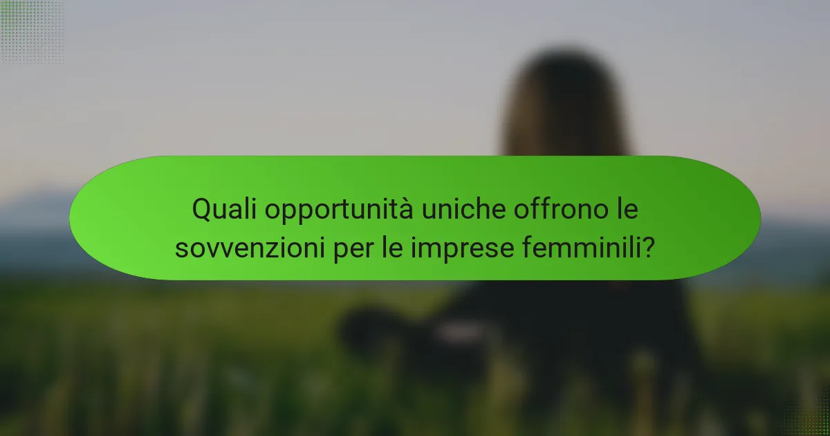 Quali opportunità uniche offrono le sovvenzioni per le imprese femminili?