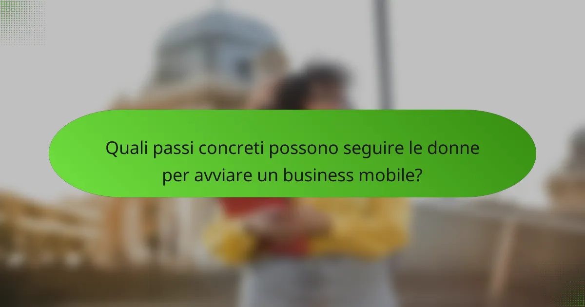 Quali passi concreti possono seguire le donne per avviare un business mobile?