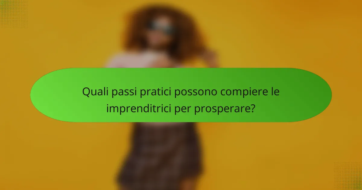 Quali passi pratici possono compiere le imprenditrici per prosperare?
