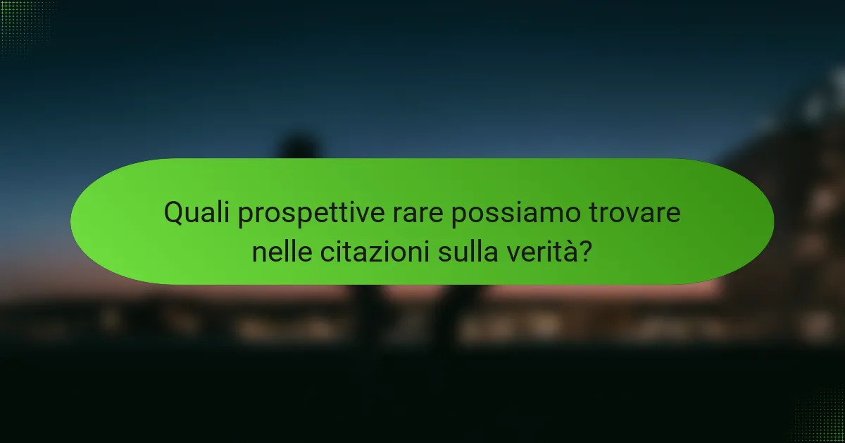 Quali prospettive rare possiamo trovare nelle citazioni sulla verità?