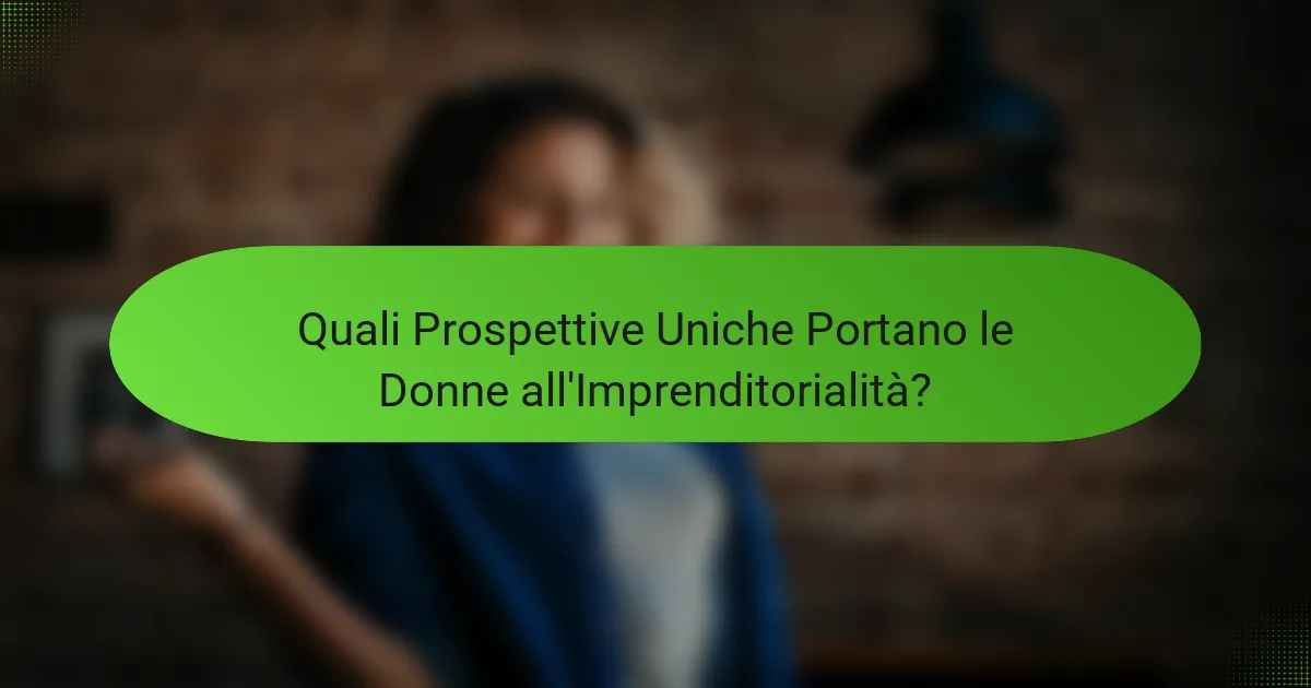 Quali Prospettive Uniche Portano le Donne all'Imprenditorialità?