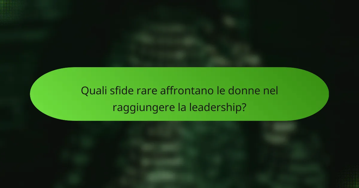 Quali sfide rare affrontano le donne nel raggiungere la leadership?