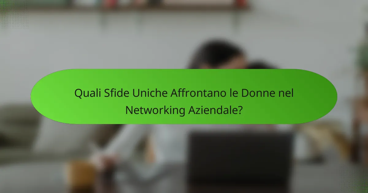 Quali Sfide Uniche Affrontano le Donne nel Networking Aziendale?