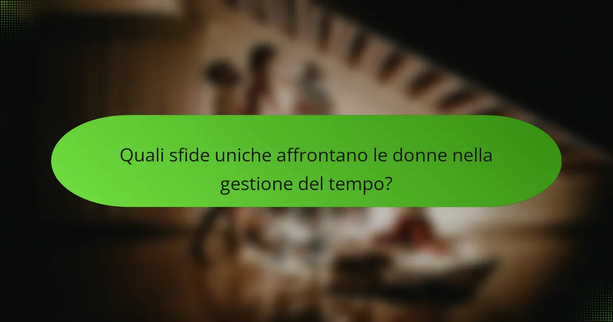 Quali sfide uniche affrontano le donne nella gestione del tempo?