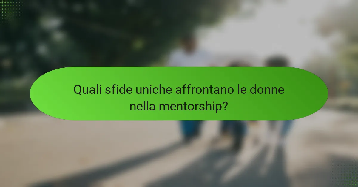Quali sfide uniche affrontano le donne nella mentorship?