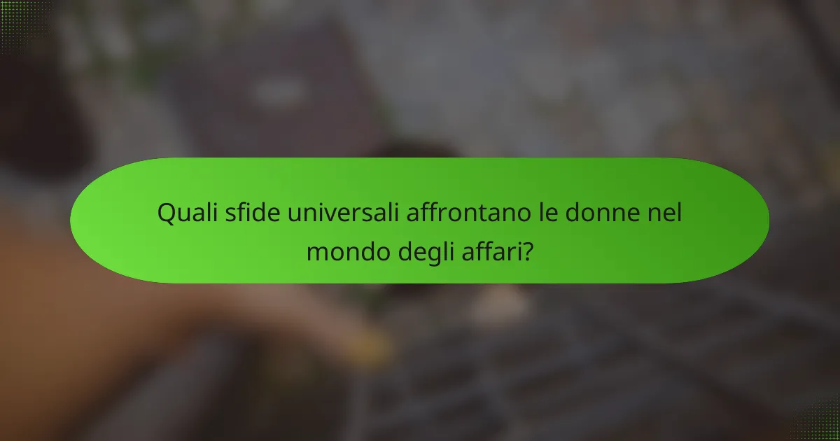 Quali sfide universali affrontano le donne nel mondo degli affari?