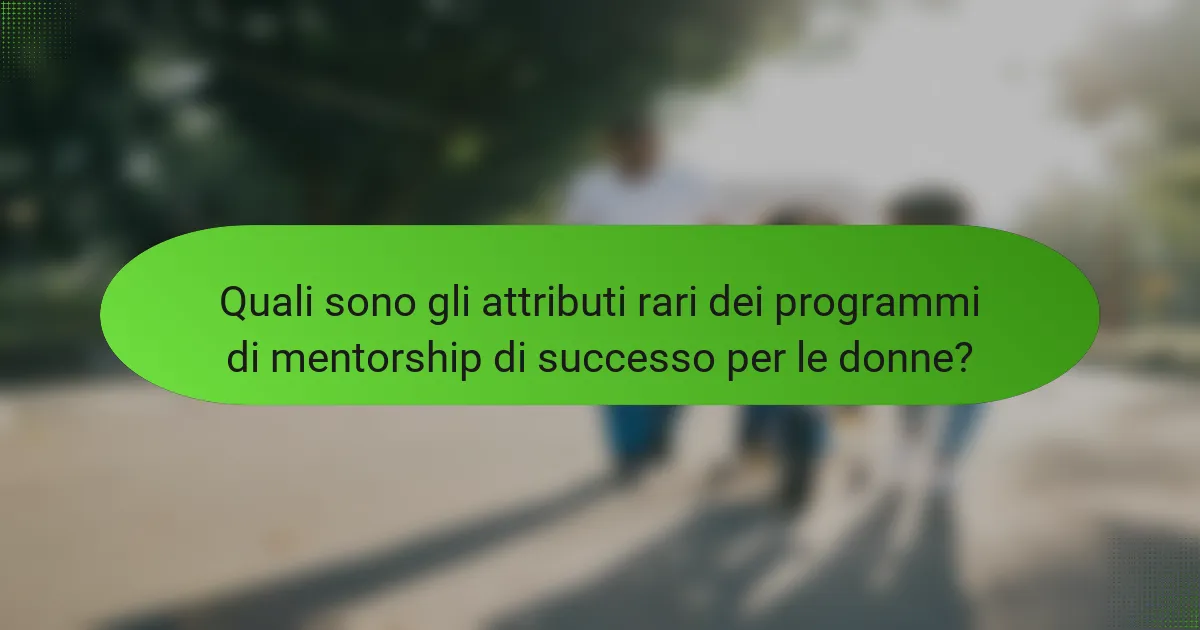 Quali sono gli attributi rari dei programmi di mentorship di successo per le donne?