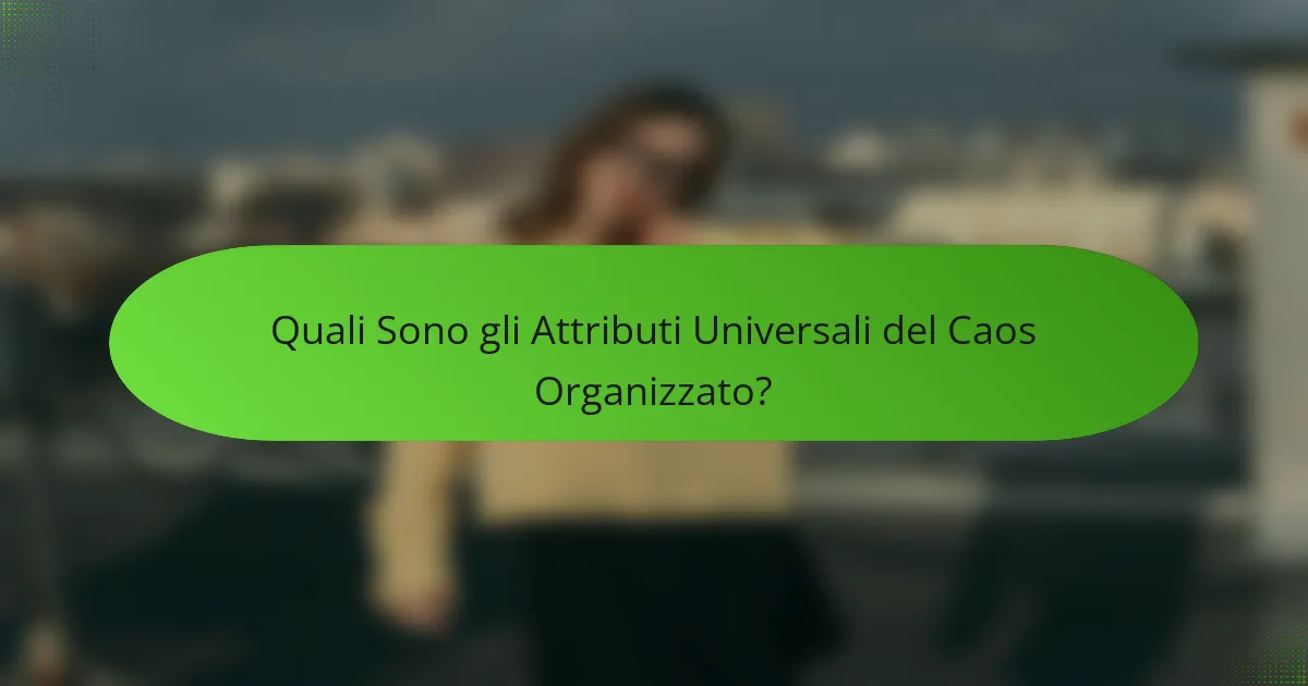 Quali Sono gli Attributi Universali del Caos Organizzato?